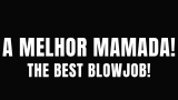 A melhor mamada! 