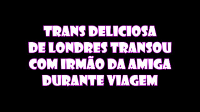 trans deliciosa de londres transou com irm...
