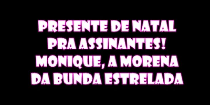 PRESENTE DE NATAL PRA ASSINANTES! MONIQUE,...