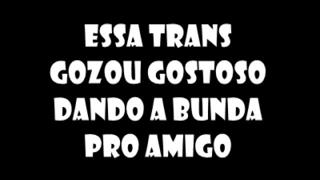 essa trans gozou gostoso dando a bunda pro...