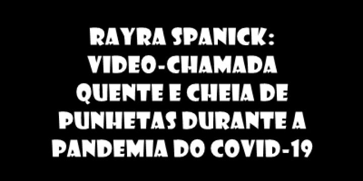 Rayra Spanick: Video-Chamada Quente e Chei...