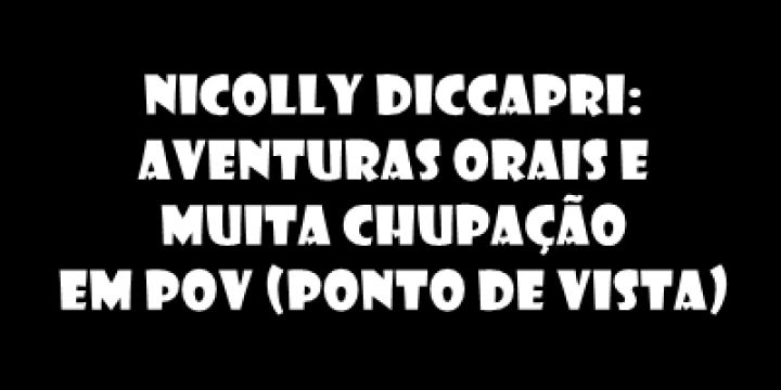 Nicolly DiCcapri: Aventuras Orais e Muita ...