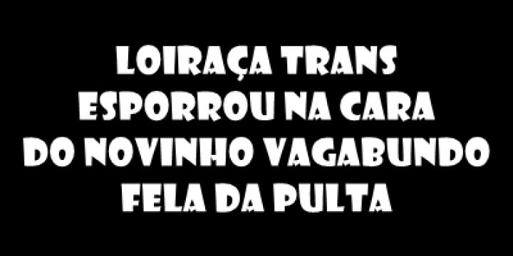 loiraça trans esporrou na cara do novinho ...