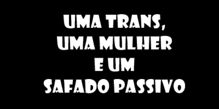 uma trans, uma mulher e um safado passivo