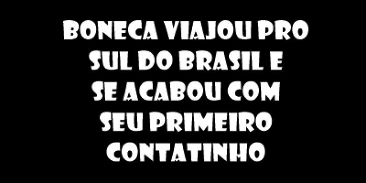 boneca viajou pro sul do brasil e se acabo...