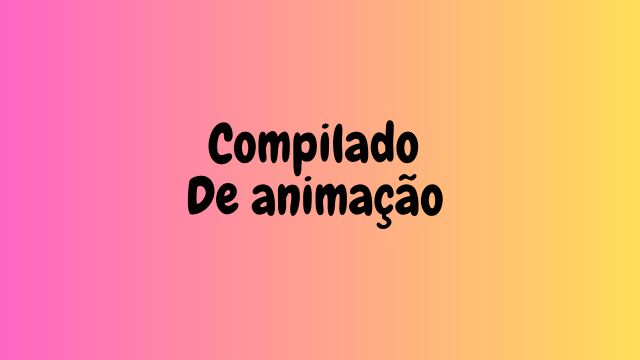 PRIMEIRO COMPILADO DE ANIMAÇÃO