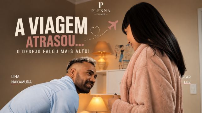 A Viagem Atrasou... O Desejo Falou Mais Alto! - Lina...